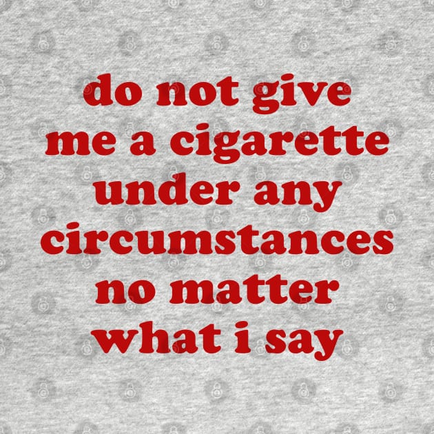 Do Not Give Me A Cigarette Under Any Circumstances - Oddly Specific Meme by SpaceDogLaika